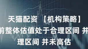 天猫配资 【机构策略】A股当前整体估值处于合理区间 并未高估