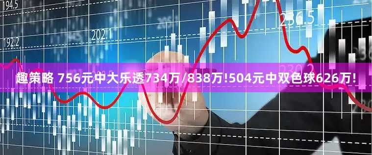 趣策略 756元中大乐透734万/838万!504元中双色球626万!