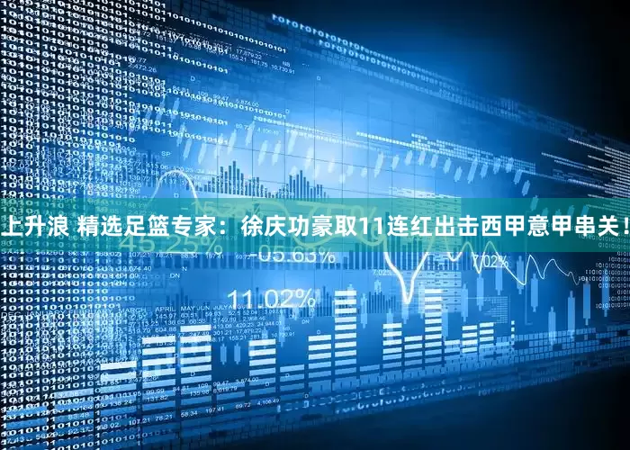 上升浪 精选足篮专家：徐庆功豪取11连红出击西甲意甲串关！